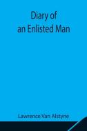 Diary of an Enlisted Man di Lawrence Van Alstyne edito da Alpha Editions