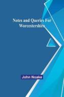 Notes and Queries for Worcestershire di John Noake edito da Alpha Editions
