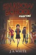 Shadow School #3: Phantoms di J. A. White edito da KATHERINE TEGEN BOOKS
