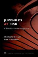 Juveniles at Risk: A Plea for Preventive Justice di Christopher Slobogin, Mark R. Fondacaro edito da OXFORD UNIV PR