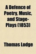 A Defence Of Poetry, Music, And Stage-plays (1853) di Thomas Lodge edito da General Books Llc
