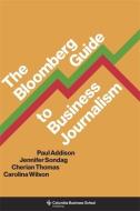 The Bloomberg Guide To Business Journalism di Paul Addison, Jennifer Sondag, Cherian Thomas, Carolina Wilson edito da Columbia University Press