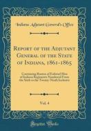Report of the Adjutant General of the State of Indiana, 1861-1865, Vol. 4: Containing Rosters of Enlisted Men of Indiana Regiments Numbered from the S di Indiana Adjutant General's Office edito da Forgotten Books