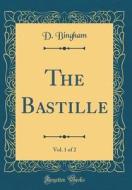The Bastille, Vol. 1 of 2 (Classic Reprint) di D. Bingham edito da Forgotten Books