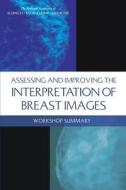 Assessing and Improving the Interpretation of Breast Images: Workshop Summary di National Academies Of Sciences Engineeri, Institute Of Medicine, Board On Health Care Services edito da PAPERBACKSHOP UK IMPORT