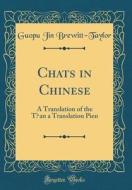 Chats in Chinese: A Translation of the Tʻan a Translation Pien (Classic Reprint) di Guopu Jin Brewitt-Taylor edito da Forgotten Books