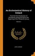 An Ecclesiastical History Of Ireland di John Lanigan edito da Franklin Classics