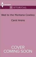 Wed to the Montana Cowboy di Carol Arens edito da Harlequin