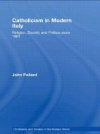 Catholicism in Modern Italy di John Pollard edito da Taylor & Francis Ltd