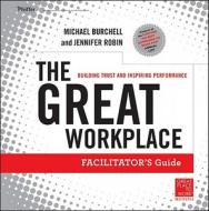 The Great Workplace: Building Trust and Inspiring Performance Facilitators Guide di Michael Burchell, Jennifer Robin edito da Pfeiffer & Company