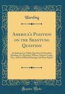 America's Position on the Shantung Question: As Indicated in Public Speeches by President Harding, Ex-President Wilson, Senator Lodge, Etc;, and in Of di Harding Harding edito da Forgotten Books