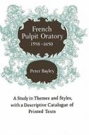 French Pulpit Oratory, 1598 1650 di Peter Bayley edito da Cambridge University Press