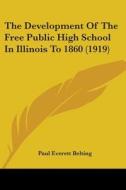 The Development of the Free Public High School in Illinois to 1860 (1919) di Paul Everett Belting edito da Kessinger Publishing