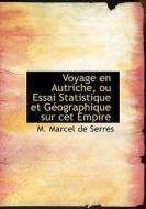Voyage En Autriche, Ou Essai Statistique Et Gacographique Sur Cet Empire di M Marcel De Serres edito da Bibliolife