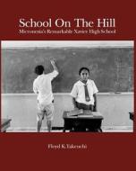 School on the Hill: Micronesia's Remarkable Xavier High School di MR Floyd K. Takeuchi edito da Floyd K.\Takeuchi