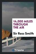 14,000 Miles Through the Air di Sir Ross Smith edito da LIGHTNING SOURCE INC