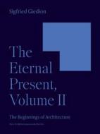 The Eternal Present, Vol. II: The Beginnings of Architecture di Sigfried Giedion edito da PRINCETON UNIV PR