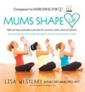Mums Shape Up di Lisa Westlake edito da Hachette Australia