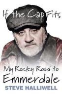 If The Cap Fits: My Rocky Road To Emmerdale di Steve Halliwell, Sean Frain edito da The History Press Ltd