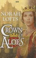 Crown of Aloes di Norah Lofts edito da ISIS Large Print Books