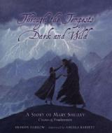 Through the Tempests Dark and Wild: A Story of Mary Shelley, Creator of Frankenstein di Sharon Darrow edito da CANDLEWICK BOOKS