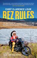 Rez Rules: My Indictment of Canada's and America's Systemic Racism Against Indigenous Peoples di Chief Clarence Louie edito da MCCLELLAND & STEWART