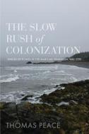 The Slow Rush Of Colonization di Thomas Peace edito da University Of British Columbia Press