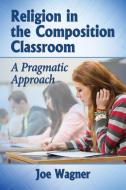 Wagner, J:  Religion in the Composition Classroom di Joe Wagner edito da McFarland