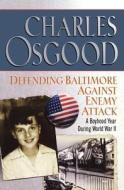Defending Baltimore Against Enemy Attack: A Boyhood Year During World War II di Charles Osgood edito da HACHETTE BOOKS