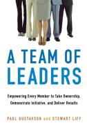 A Team of Leaders: Empowering Every Member to Take Ownership, Demonstrate Initiative, and Deliver Results di Paul Gustavson, Stewart Liff edito da HARPERCOLLINS LEADERSHIP