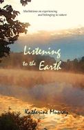 Listening to the Earth di Katherine Murray edito da Lorian Press