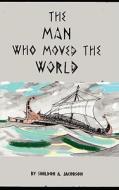 The Man Who Moved the World di Sheldon A. Jacobson edito da Educare Press