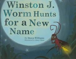 Winston J. Worm Hunts for a New Name di Dawn Williams edito da SUNRISE HOUSE