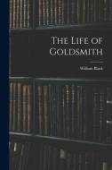 The Life of Goldsmith di William Black edito da LIGHTNING SOURCE INC