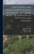 The Gothic and Anglo-Saxon Gospels in Parallel Columns with the Versions of Wycliffe and Tyndale di William Tyndale, John Wycliffe, Joseph Bosworth edito da LEGARE STREET PR