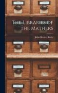 The Libraries of the Mathers di Julius Herbert Tuttle edito da LEGARE STREET PR