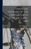Financial History of the United States Volume 3, 1861-1885 di Albert Sidney Bolles edito da LEGARE STREET PR