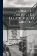Extraits De L'historie De France De Jules Michelet di Jules Michelet edito da LEGARE STREET PR