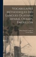 Vocabulaires Méthodiques des Langues Ouayana Aparaï, Oyampi, Émérillon di Lucien Adam, Henri Anatole Coudreau edito da LEGARE STREET PR