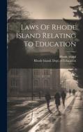 Laws Of Rhode Island Relating To Education di Rhode Island edito da LEGARE STREET PR