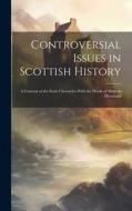 Controversial Issues in Scottish History: A Contrast of the Early Chronicles With the Works of Modern Historians di Anonymous edito da LEGARE STREET PR