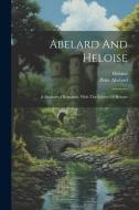 Abelard And Heloise: A Mediaeval Romance, With The Letters Of Heloise di Peter Abelard, Héloïse edito da LEGARE STREET PR