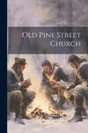 Old Pine Street Church di Anonymous edito da LEGARE STREET PR