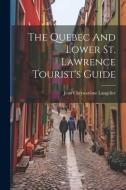 The Quebec And Lower St. Lawrence Tourist's Guide di Jean Chrysostôme Langelier edito da LEGARE STREET PR