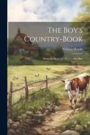The Boy's Country-Book: Being the Real Life of a Country Boy di William Howitt edito da LEGARE STREET PR