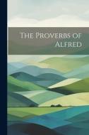 The Proverbs of Alfred di Anonymous edito da LEGARE STREET PR
