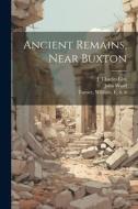 Ancient Remains, Near Buxton di William Turner, J. Charles Cox, John Ward edito da LEGARE STREET PR