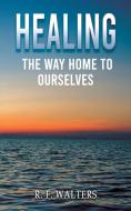 Healing, the Way Home to Ourselves di R F Walters edito da AUSTIN MACAULEY