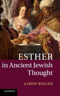 Esther in Ancient Jewish Thought di Aaron Koller edito da Cambridge University Press
