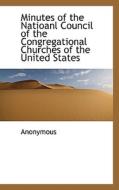 Minutes Of The Natioanl Council Of The Congregational Churches Of The United States di Anonymous edito da Bibliolife